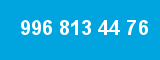 996 813 44 76
